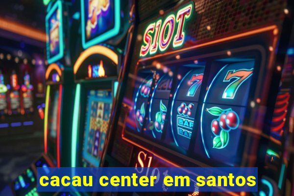 cacau center em santos